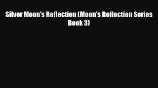 [PDF Download] Silver Moon's Reflection (Moon's Reflection Series Book 3) [Read] Full Ebook