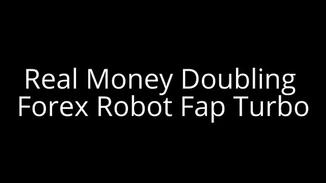 Real Money Doubling Forex Robot Fap Turbo