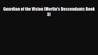 [PDF Download] Guardian of the Vision (Merlin's Descendants Book 3) [Download] Online