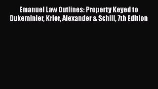 Emanuel Law Outlines: Property Keyed to Dukeminier Krier Alexander & Schill 7th Edition  Read