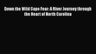[PDF Download] Down the Wild Cape Fear: A River Journey through the Heart of North Carolina