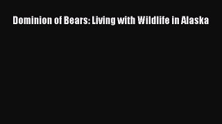 [PDF Download] Dominion of Bears: Living with Wildlife in Alaska [Read] Online