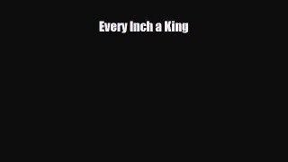 [PDF Download] Every Inch a King [Download] Online