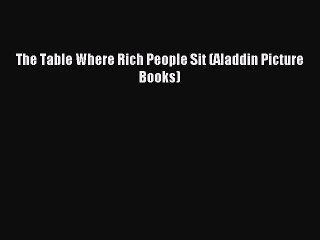 (PDF Download) The Table Where Rich People Sit (Aladdin Picture Books) PDF