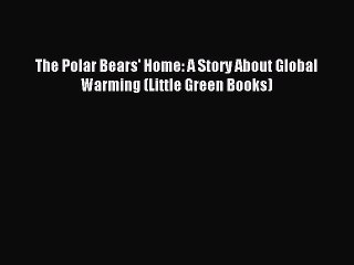(PDF Download) The Polar Bears' Home: A Story About Global Warming (Little Green Books) PDF