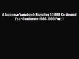 [PDF Download] A Japanese Vagabond: Bicycling 35000 Km Around Four Continents 1986-1989 Part