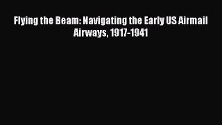 [PDF Download] Flying the Beam: Navigating the Early US Airmail Airways 1917-1941 [PDF] Full