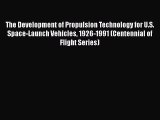 [PDF Download] The Development of Propulsion Technology for U.S. Space-Launch Vehicles 1926-1991