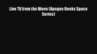 [PDF Download] Live TV from the Moon (Apogee Books Space Series) [Read] Online
