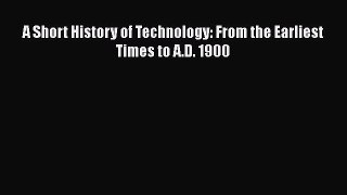 [PDF Download] A Short History of Technology: From the Earliest Times to A.D. 1900 [Read] Online