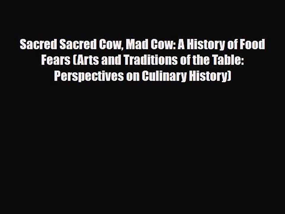 [PDF Download] Sacred Sacred Cow Mad Cow: A History of Food Fears (Arts and Traditions of the