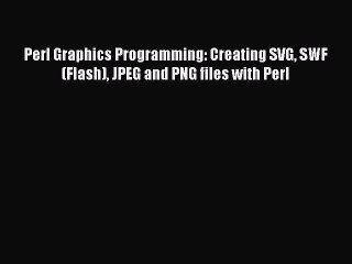 [PDF Download] Perl Graphics Programming: Creating SVG SWF (Flash) JPEG and PNG files with