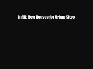 [PDF Download] Infill: New Houses for Urban Sites [Download] Online