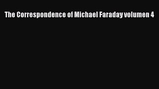 [PDF Download] The Correspondence of Michael Faraday volumen 4 [Read] Full Ebook