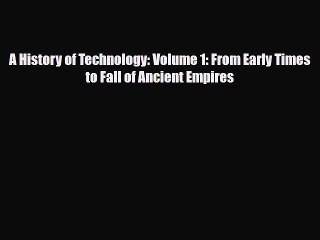 Download Video: [PDF Download] A History of Technology: Volume 1: From Early Times to Fall of Ancient Empires