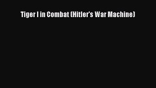 [PDF Download] Tiger I in Combat (Hitler's War Machine) [Read] Full Ebook