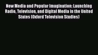 [PDF Download] New Media and Popular Imagination: Launching Radio Television and Digital Media