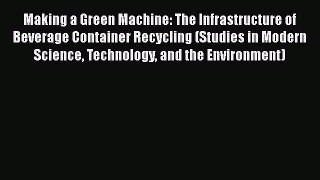 [PDF Download] Making a Green Machine: The Infrastructure of Beverage Container Recycling (Studies
