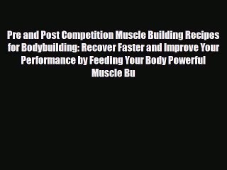 [PDF Download] Pre and Post Competition Muscle Building Recipes for Bodybuilding: Recover Faster