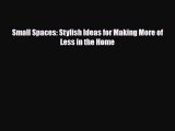 [PDF Download] Small Spaces: Stylish Ideas for Making More of Less in the Home [Download] Online