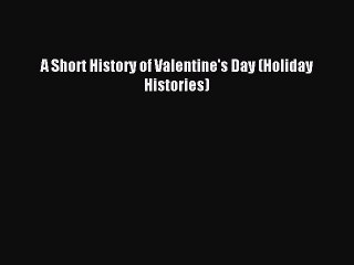 [PDF Download] A Short History of Valentine's Day (Holiday Histories) [PDF] Online