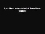 [PDF Download] Ryan Adams & the Cardinals: A View of Other Windows [Read] Online