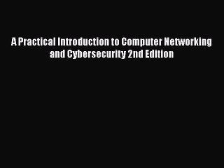 [PDF Download] A Practical Introduction to Computer Networking and Cybersecurity 2nd Edition