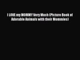 [PDF Download] I LOVE my MOMMY Very Much (Picture Book of Adorable Animals with their Mommies)