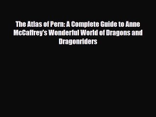 [PDF Download] The Atlas of Pern: A Complete Guide to Anne McCaffrey's Wonderful World of Dragons