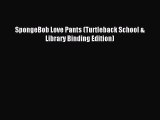 (PDF Download) SpongeBob Love Pants (Turtleback School & Library Binding Edition) PDF