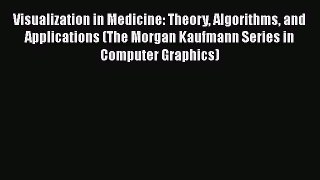 [PDF Download] Visualization in Medicine: Theory Algorithms and Applications (The Morgan Kaufmann