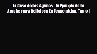 [PDF Download] La Casa de Las Aguilas. Un Ejemplo de La Arquitectura Religiosa En Tenochtitlan.