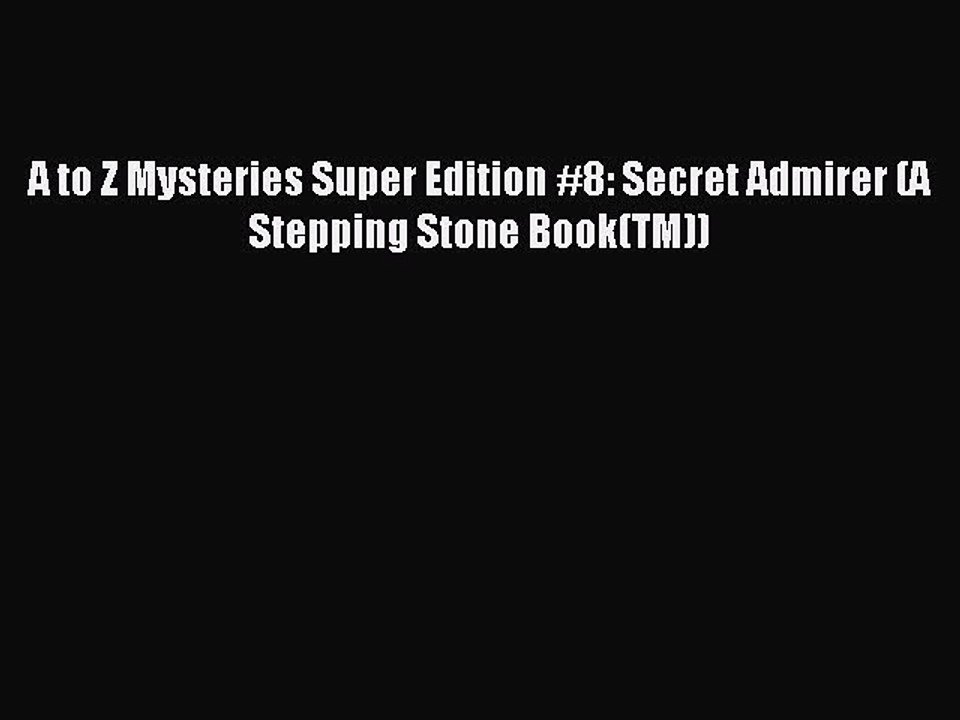 (PDF Download) A to Z Mysteries Super Edition #8: Secret Admirer (A Stepping Stone Book(TM))