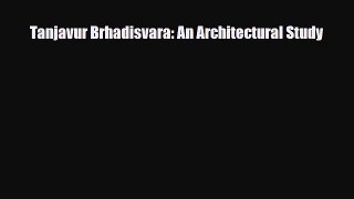 [PDF Download] Tanjavur Brhadisvara: An Architectural Study [Read] Full Ebook