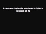 [PDF Download] Architetture degli ordini mendicanti in Calabria nei secoli XIII-XV [Read] Online