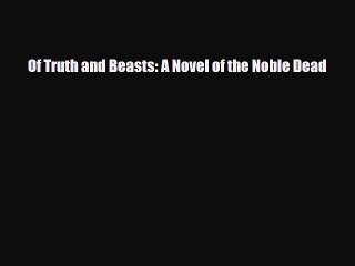 [PDF Download] Of Truth and Beasts: A Novel of the Noble Dead [Download] Online