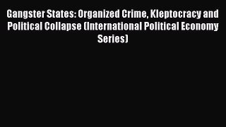 Gangster States: Organized Crime Kleptocracy and Political Collapse (International Political