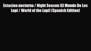 [PDF Download] Estacion nocturna / Night Season (El Mundo De Los Lupi / World of the Lupi)