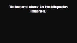 [PDF Download] The Immortal Circus: Act Two (Cirque des Immortels) [Read] Online