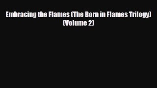 [PDF Download] Embracing the Flames (The Born in Flames Trilogy) (Volume 2) [Download] Full