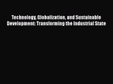 Technology Globalization and Sustainable Development: Transforming the Industrial State Read