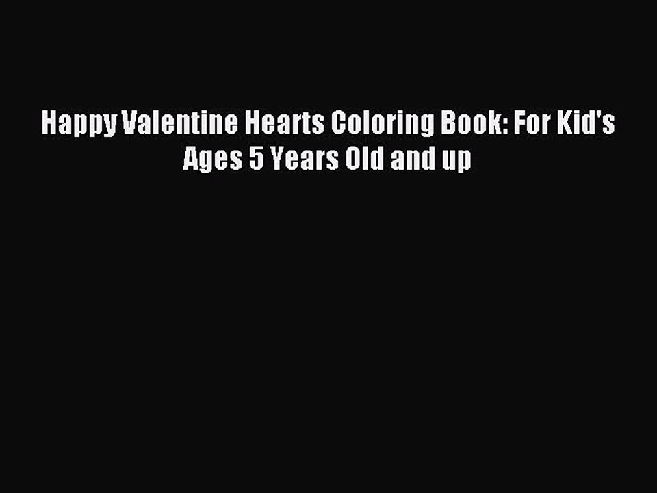 (PDF Download) Happy Valentine Hearts Coloring Book: For Kid's Ages 5 Years Old and up Download