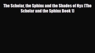 [PDF Download] The Scholar the Sphinx and the Shades of Nyx (The Scholar and the Sphinx Book