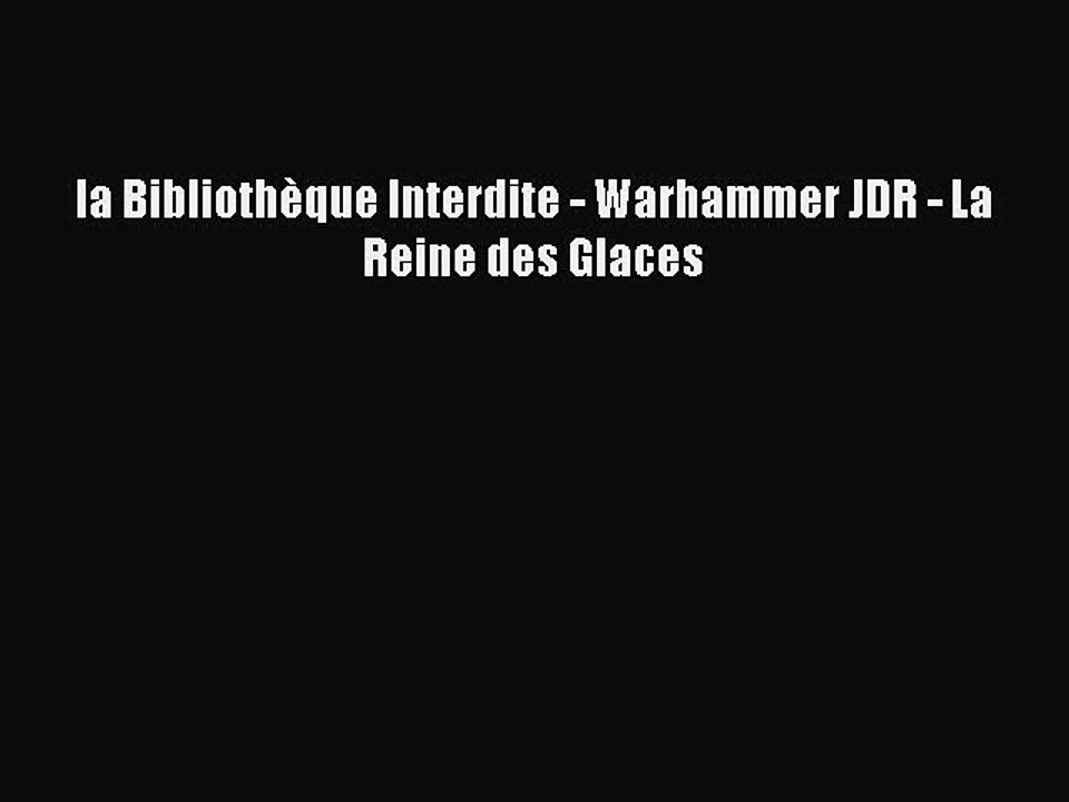 [PDF Télécharger] la Bibliothèque Interdite - Warhammer JDR - La Reine des Glaces [lire] en