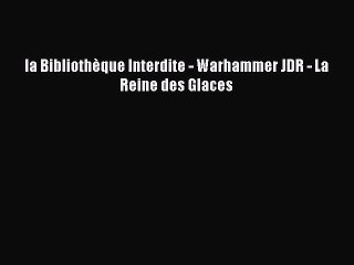 [PDF Télécharger] la Bibliothèque Interdite - Warhammer JDR - La Reine des Glaces [lire] en