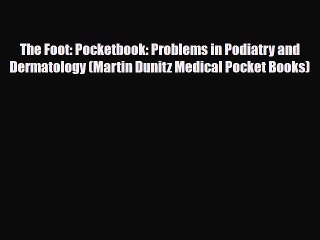 [PDF Download] The Foot: Pocketbook: Problems in Podiatry and Dermatology (Martin Dunitz Medical