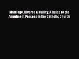 Marriage Divorce & Nullity: A Guide to the Annulment Process in the Catholic Church Read Online