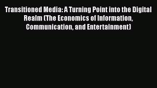 Transitioned Media: A Turning Point into the Digital Realm (The Economics of Information Communication