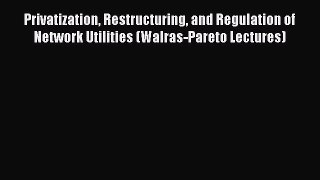 Privatization Restructuring and Regulation of Network Utilities (Walras-Pareto Lectures)  Free