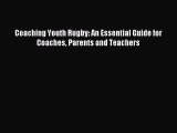 [PDF Download] Coaching Youth Rugby: An Essential Guide for Coaches Parents and Teachers [Read]